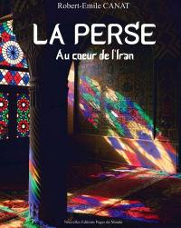 La Perse : au coeur de l'Iran