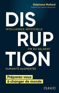 Disruption : intelligence artificielle, fin du salariat, humanité augmentée : préparez-vous à changer de monde