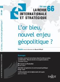 Revue internationale et stratégique, n° 66. L'or bleu, un nouvel enjeu géopolitique ?