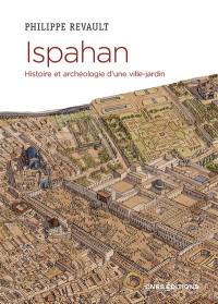 Ispahan : histoire et archéologie d'une ville-jardin : désir de paradis