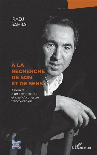 A la recherche de son et de sens : itinéraire d'un compositeur et chef d'orchestre franco-iranien