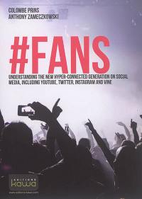 #Fans : understanding the new hyper-connected generation on social media, including Youtube, Twitter, Instagram and Vine