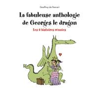 La fabuleuse anthologie de Georges le dragon : les 6 histoires réunies