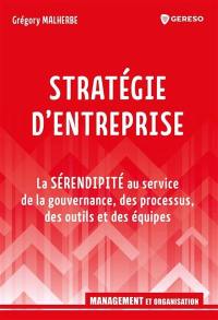 Stratégie d'entreprise : la sérendipité au service de la gouvernance, des processus, des outils et des équipes