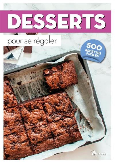 Desserts pour se régaler : 500 recettes faciles