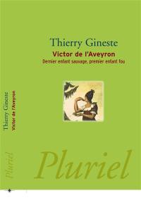Victor de l'Aveyron : dernier enfant sauvage, premier enfant fou