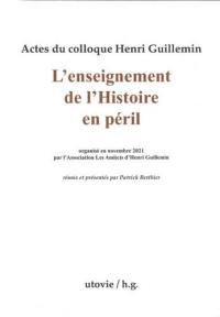 L'enseignement de l'histoire en péril : actes du colloque Henri Guillemin organisé en novembre 2021 par l'Association Les ami(e)s d'Henri Guillemin