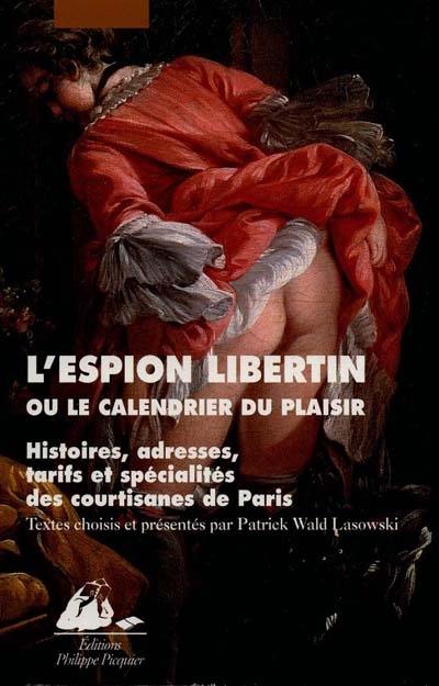 L'espion libertin ou Le calendrier du plaisir : histoires, adresses, tarifs et spécialités de courtisanes de Paris