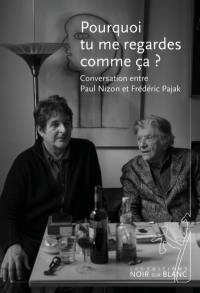 Pourquoi tu me regardes comme ça ? : conversation entre Paul Nizon et Frédéric Pajak