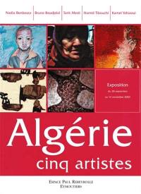 Algérie, cinq artistes : Nadia Benbouta, Bruno Boudjelal, Tarik Mesli, Hamid Tibouchi, Kamel Yahiaoui : exposition, 28 septembre-16 novembre 2003