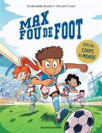 Max fou de foot. Spécial Coupe du monde