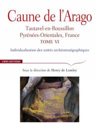 Caune de l'Arago : Tautavel-en-Roussillon, Pyrénées-Orientales, France. Vol. 6. Individualisation des unités archéostratigraphiques