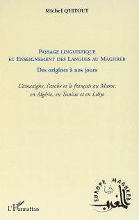 Paysage linguistique et enseignement des langues au Maghreb des origines à nos jours : l'amazighe, l'arabe et le français au Maroc, en Algérie, en Tunisie et en Libye