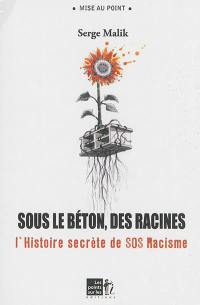 Sous le béton, les racines : suivi de la réédition de L'histoire secrète de SOS-racisme