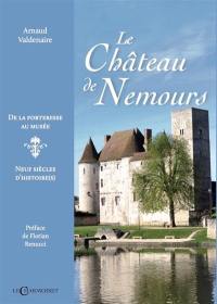 Le château de Nemours : de la forteresse au musée : neuf siècles d'histoire(s)