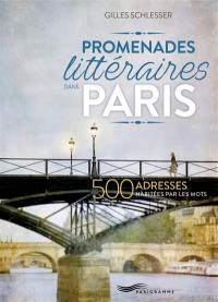 Promenades littéraires dans Paris : 500 adresses habitées par les mots