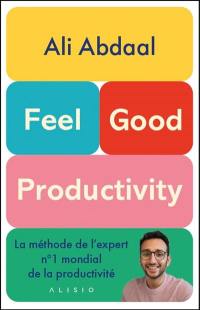 Feel-good productivity : la méthode de l'expert n°1 mondial de la productivité