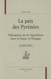 La paix des Pyrénées : vingt-quatre ans de négociations entre la France et l'Espagne : 1635-1659