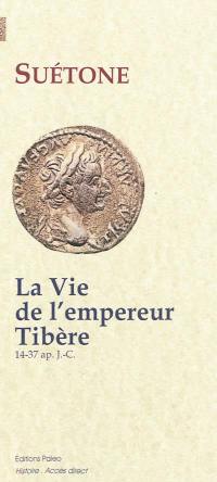 La vie de l'empereur Tibère : 14-37 apr. J.-C.