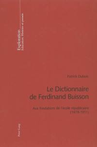 Le dictionnaire de Ferdinand Buisson : aux fondations de l'école républicaine (1878-1911)