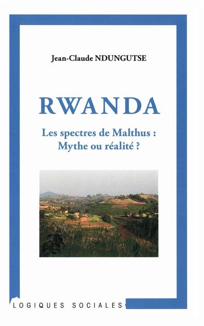 Rwanda : les spectres de Malthus, mythe ou réalité ? : une approche socio-historique et anthropologique des dynamiques démographiques à travers modes de production et rapports sociaux dans le milieu rural agricole, de l'époque précoloniale à 1994