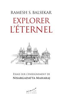 Explorer l'éternel : essai sur l'enseignement de Nisargadatta Maharaj