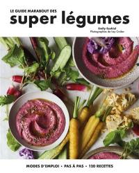 Le guide Marabout des super légumes : modes d'emploi, pas à pas, 120 recettes