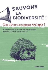 Sauvons la biodiversité ! : les 10 actions pour (ré)agir !