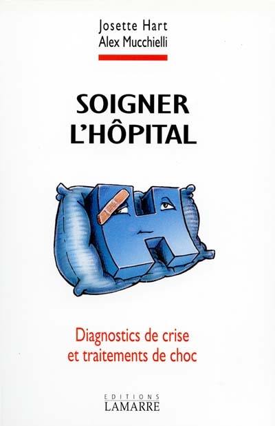 Soigner l'hôpital : diagnostics de crise et traitements de choc