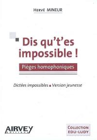 Dis qu't'es impossible ! : pièges homophoniques : dictées impossibles, version jeunesse