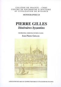 Pierre Gilles : itinéraires byzantins : Lettre à un ami, Du Bosphore de Thrace, De la topographie de Constantinople et de ses antiquités