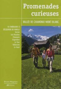 Promenades curieuses, vallée de Chamonix Mont-Blanc : 10 itinéraires à découvrir en famille : Servoz, Les Houches, Chamonix, Argentière, Le Tour, Vallorcine, Le Fayet