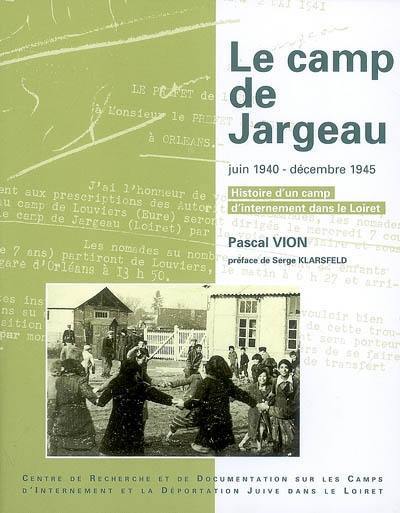 Le camp de Jargeau : juin 1940-décembre 1945 : histoire d'un camp d'internement dans le Loiret