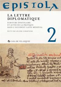 Epistola. Vol. 2. La lettre diplomatique : écriture épistolaire et actes de la pratique dans l'Occident latin médiéval