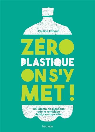 Zéro plastique, on s'y met ! : 100 objets en plastique que je remplace dans mon quotidien