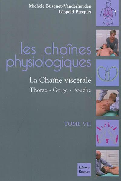 Les chaînes physiologiques. Vol. 7. La chaîne viscérale : thorax, gorge, bouche