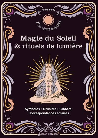 Magie du Soleil & rituels de lumière : symboles, divinités, sabbats, correspondances solaires