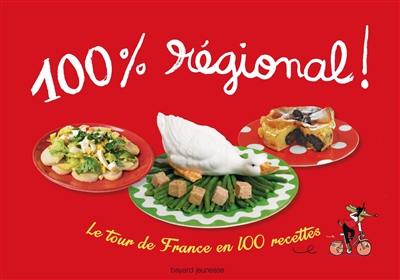 100 % régional ! : le tour de France en 100 recettes