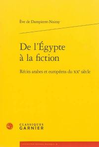 De l'Egypte à la fiction : récits arabes et européens du XXe siècle