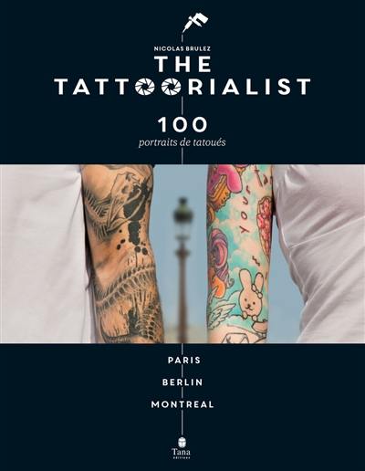 The tattoorialist : 100 portraits de tatoués : Paris, Berlin, Montréal