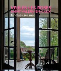 Veules-les-Roses, Saint-Valery-en-Caux : fenêtres sur mer