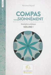 Compas... sionnément, cycle 3 : géométrie artistique. Vol. 1