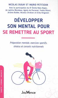 Développer son mental pour se remettre au sport : préparation mentale, exercices sportifs, shiatsu et conseils nutritionnels