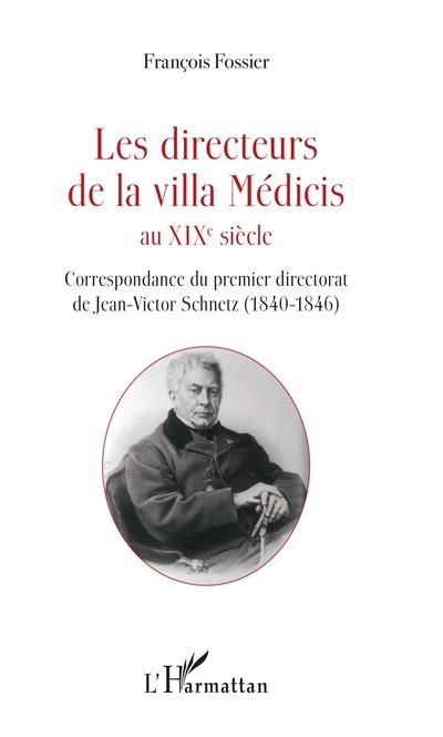 Les directeurs de la villa Médicis au XIXe siècle. Correspondance du premier directorat de Jean-Victor Schnetz (1840-1846)