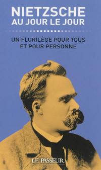 Nietzsche au jour le jour : un florilège pour tous et pour personne