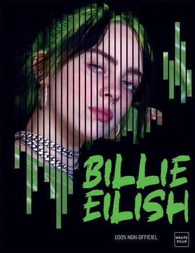 Billie Eilish : d'ado rebelle à reine de l'alt-pop : 100% non-officiel