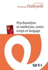 Psychanalyse et médecine, entre corps et langage : actes du colloque de Cerisy-la-Salle, du 21 au 28 août 2021