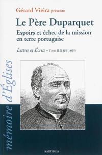 Lettres et écrits. Vol. 2. Le père Duparquet : espoirs et échec de la mission en terre portugaise : 1866-1869