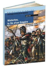 Waterloo, la fin d'un Empire : les derniers jours de la Grande Armée : juin 1815