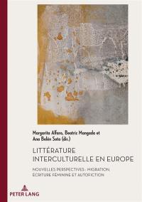 Littérature interculturelle en Europe : nouvelles perspectives : migration, écriture féminine et autofiction